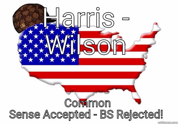 HARRIS - WILSON COMMON SENSE ACCEPTED - BS REJECTED!  Scumbag america