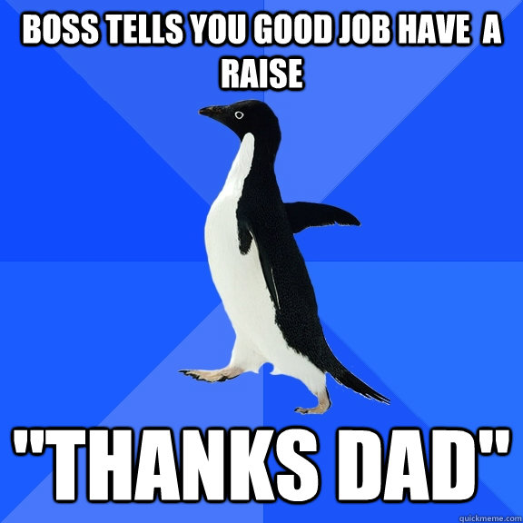 Boss tells you good job have  a raise 