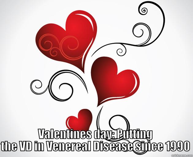  VALENTINES DAY: PUTTING THE VD IN VENEREAL DISEASE SINCE 1990 Misc