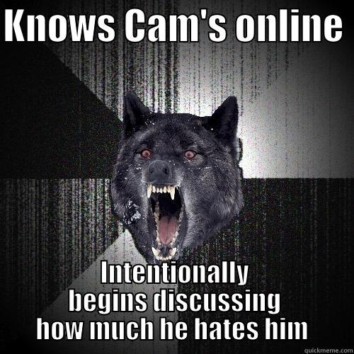 KNOWS CAM'S ONLINE  INTENTIONALLY BEGINS DISCUSSING HOW MUCH HE HATES HIM  Insanity Wolf