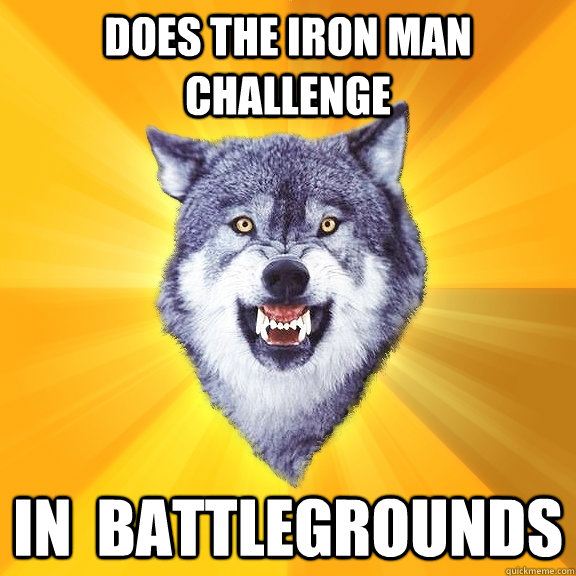 Does the iron man challenge  In  Battlegrounds - Does the iron man challenge  In  Battlegrounds  Courage Wolf