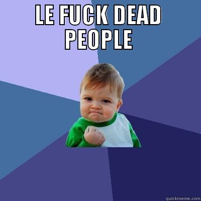 LE FUCK DEAD PEOPLE  Success Kid