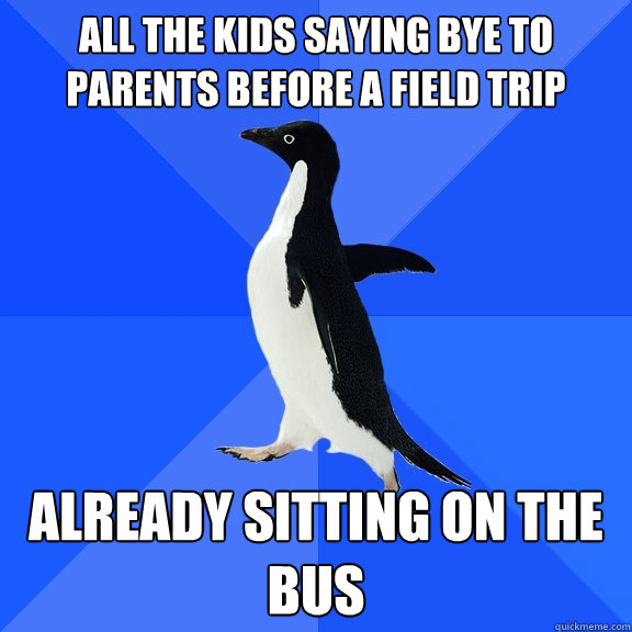 All the kids saying bye to parents before a field trip already sitting on the bus  Socially Awkward Penguin