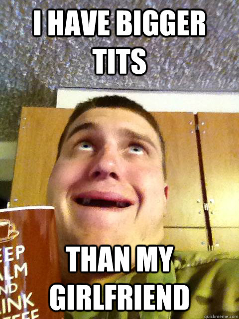 I HAVE BIGGER TITS THAN MY GIRLFRIEND - I HAVE BIGGER TITS THAN MY GIRLFRIEND  Stupid Soldier