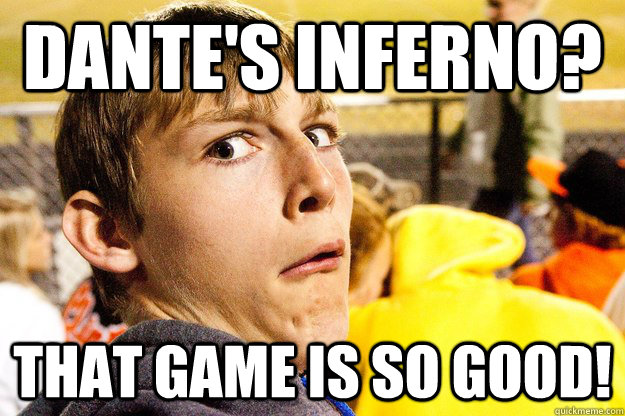 Dante's Inferno? That game is so good! - Dante's Inferno? That game is so good!  Life-Oblivious Gamer