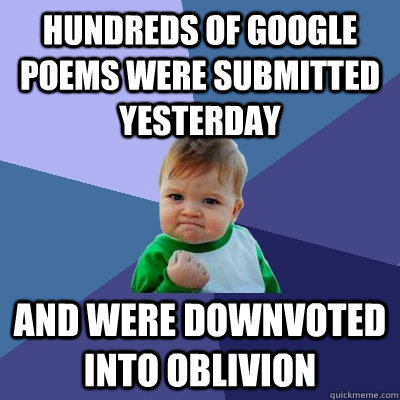 hundreds of google poems were submitted yesterday and were downvoted into oblivion - hundreds of google poems were submitted yesterday and were downvoted into oblivion  Success Kid