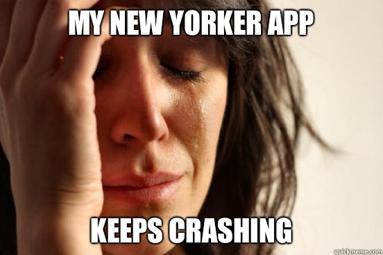 My New Yorker app Keeps crashing  First World Problems