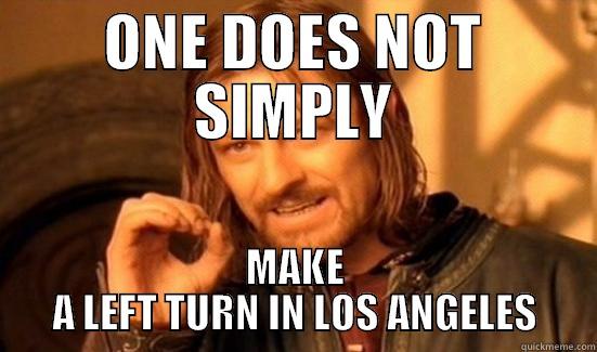 ONE DOES NOT SIMPLY MAKE A LEFT TURN IN LOS ANGELES Boromir