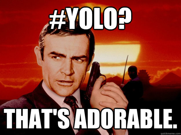 #YOLO? That's adorable.  