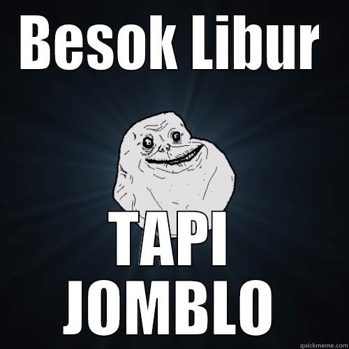 BESOK LIBUR TAPI JOMBLO Forever Alone