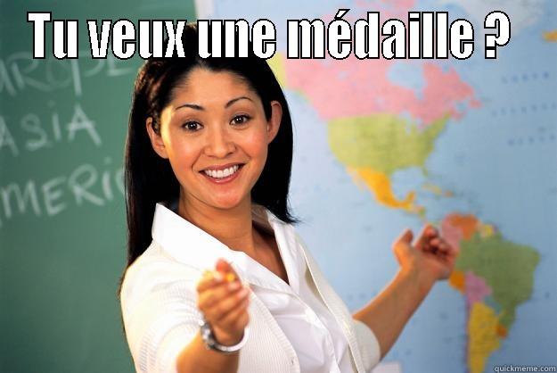 TU VEUX UNE MÉDAILLE ?   Unhelpful High School Teacher