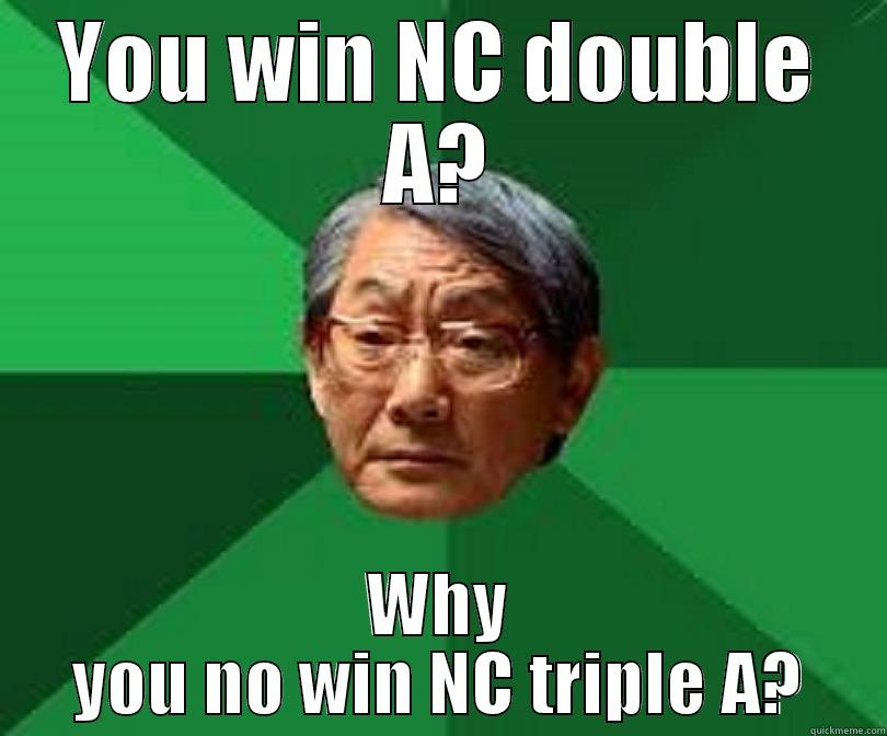 YOU WIN NC DOUBLE A? WHY YOU NO WIN NC TRIPLE A? Misc