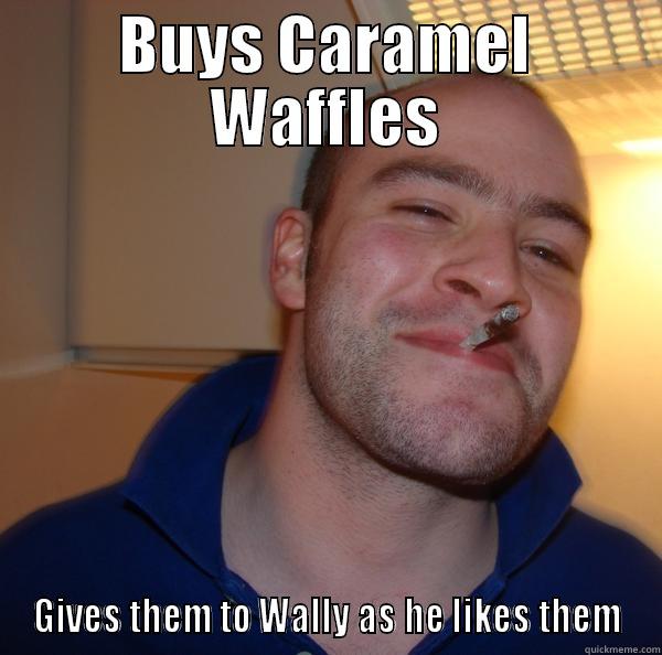 BUYS CARAMEL WAFFLES GIVES THEM TO WALLY AS HE LIKES THEM Good Guy Greg 