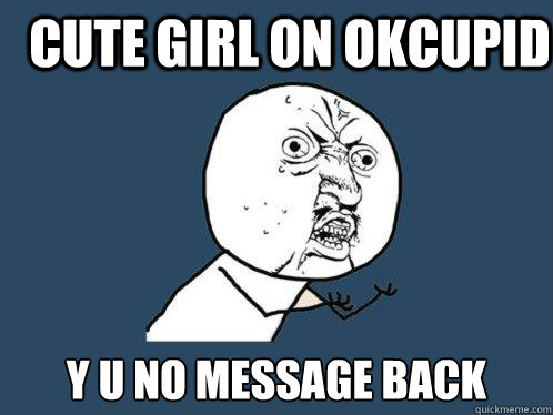 Cute girl on OKCupid y u no message back  Y U No