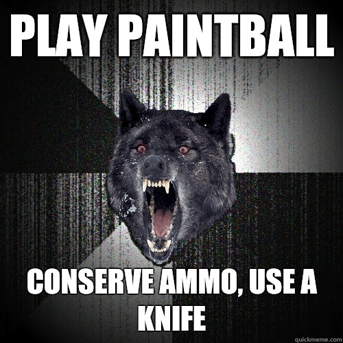 Play paintball Conserve ammo, use a knife  Insanity Wolf