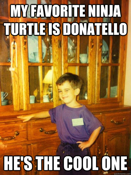 My favorite ninja turtle is Donatello He's the cool one  