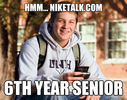 Hmm... niketalk.com 6th year senior  College Freshman
