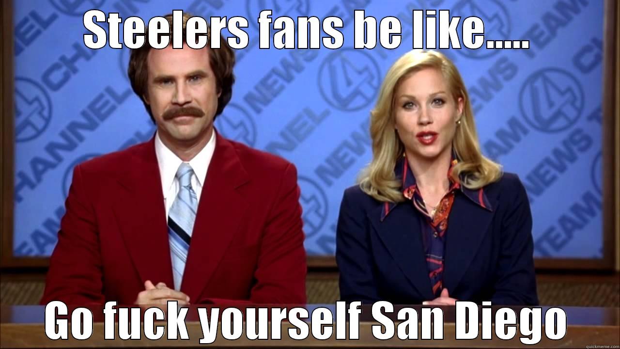 Steelers fans - STEELERS FANS BE LIKE..... GO FUCK YOURSELF SAN DIEGO Misc