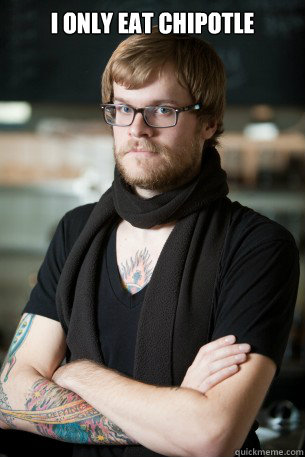 I only eat chipotle    Hipster Barista