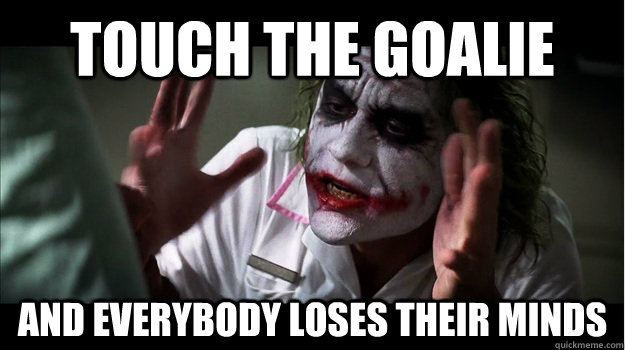 touch the goalie AND EVERYBODY LOSES THEIR MINDS  Joker Mind Loss