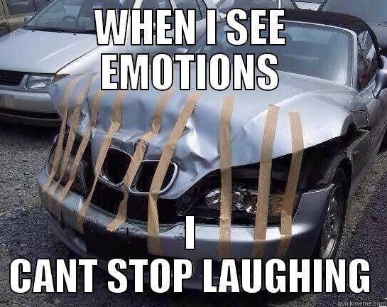 WHEN I SEE EMOTIONS I CANT STOP LAUGHING Misc