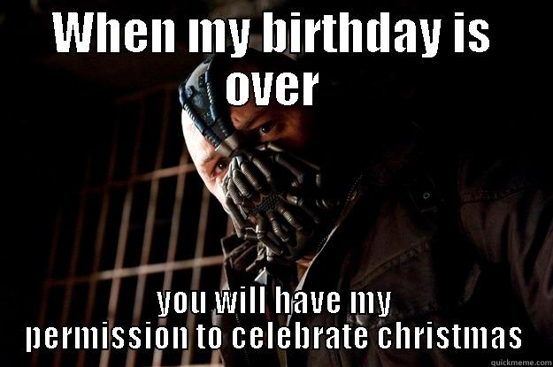 WHEN MY BIRTHDAY IS OVER YOU WILL HAVE MY PERMISSION TO CELEBRATE CHRISTMAS Angry Bane