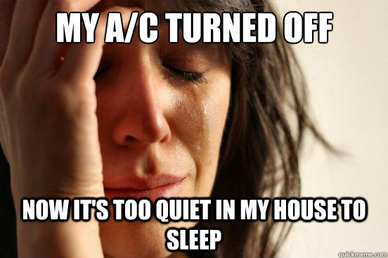 My A/C turned off Now it's too quiet in my house to sleep  First World Problems