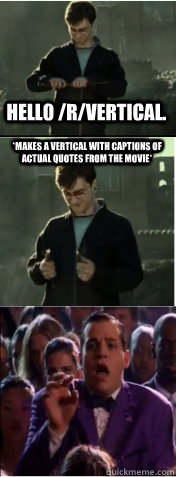 Hello /r/vertical. *makes a vertical with captions of actual quotes from the movie*  
