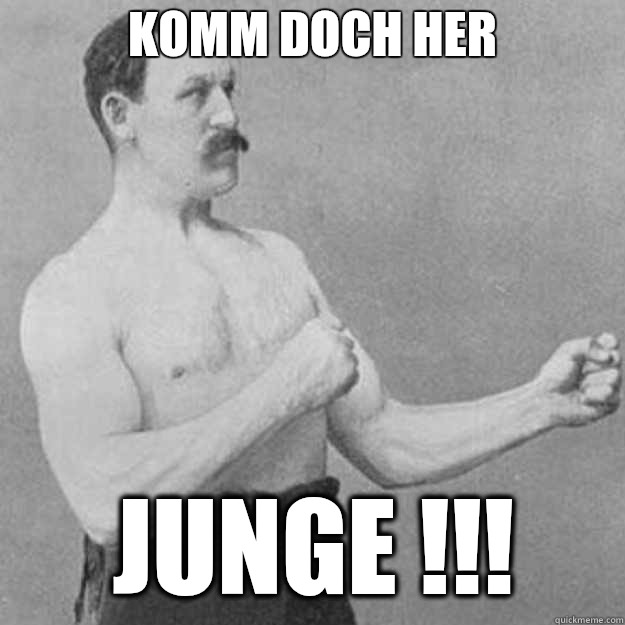 Komm doch her  Junge !!! - Komm doch her  Junge !!!  overly manly man