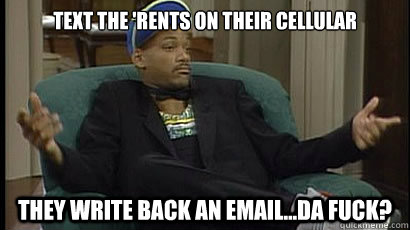 text the 'rents on their cellular they write back an email...da fuck? - text the 'rents on their cellular they write back an email...da fuck?  Aint Mad