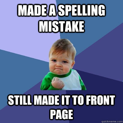Made a spelling mistake still made it to front page  Success Kid