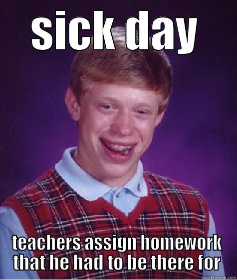 SICK DAY TEACHERS ASSIGN HOMEWORK THAT HE HAD TO BE THERE FOR Bad Luck Brian