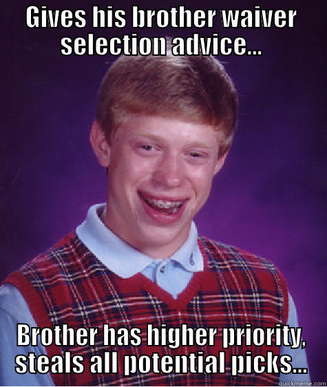GIVES HIS BROTHER WAIVER SELECTION ADVICE... BROTHER HAS HIGHER PRIORITY, STEALS ALL POTENTIAL PICKS... Bad Luck Brian