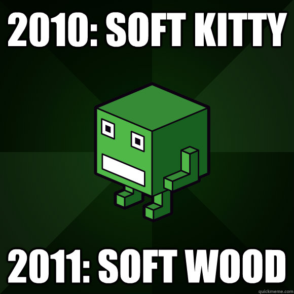 2010: Soft Kitty 2011: Soft wood  