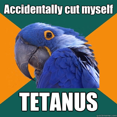 Accidentally cut myself TETANUS  Paranoid Parrot