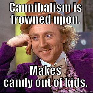 Cannibalism is frowned upon.  Makes candy out of kids. - CANNIBALISM IS FROWNED UPON. MAKES CANDY OUT OF KIDS. Creepy Wonka
