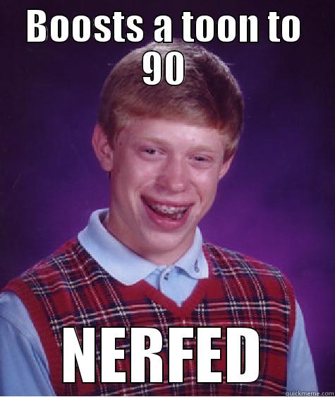 BOOSTS A TOON TO 90 NERFED Bad Luck Brian