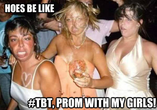 Hoes be like #tbt, Prom with my girls!  