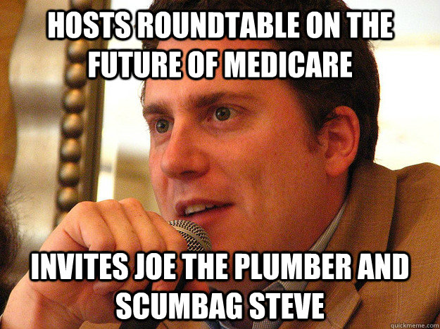 Hosts Roundtable on the future of medicare Invites Joe the plumber and Scumbag steve  Ben from Buzzfeed