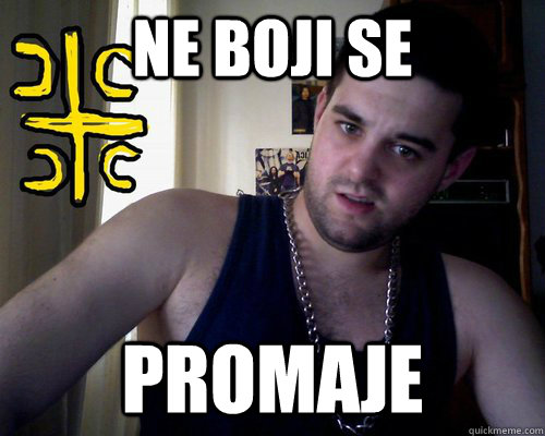 NE BOJI SE PROMAJE  good serb guy