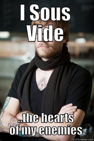 I SOUS VIDE ..THE HEARTS OF MY ENEMIES Hipster Barista