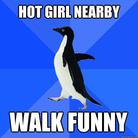 HOT GIRL NEARBY WALK FUNNY  Socially Awkward Penguin