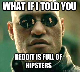 what if i told you reddit is full of hipsters  Matrix Morpheus