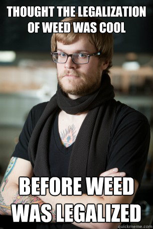 Thought the legalization of weed was cool Before weed was legalized Caption 3 goes here  Hipster Barista