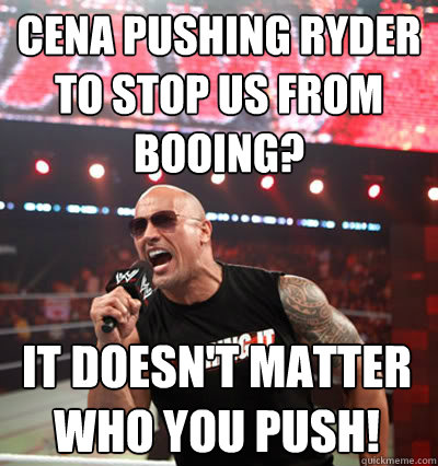 cena pushing ryder to stop us from booing? it doesn't matter who you push! - cena pushing ryder to stop us from booing? it doesn't matter who you push!  No Up Vote Rock