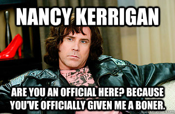 Nancy Kerrigan Are you an official here? Because you've officially given me a BONER.  