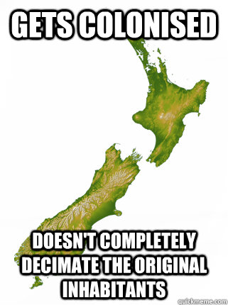 gets colonised doesn't completely decimate the original inhabitants - gets colonised doesn't completely decimate the original inhabitants  Good Guy New Zealand