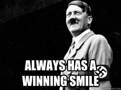  Always has a winning smile  Good guy hitler