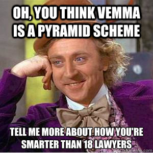 Oh, you think vemma is a pyramid scheme tell me more about how you're smarter than 18 lawyers  willy wonka