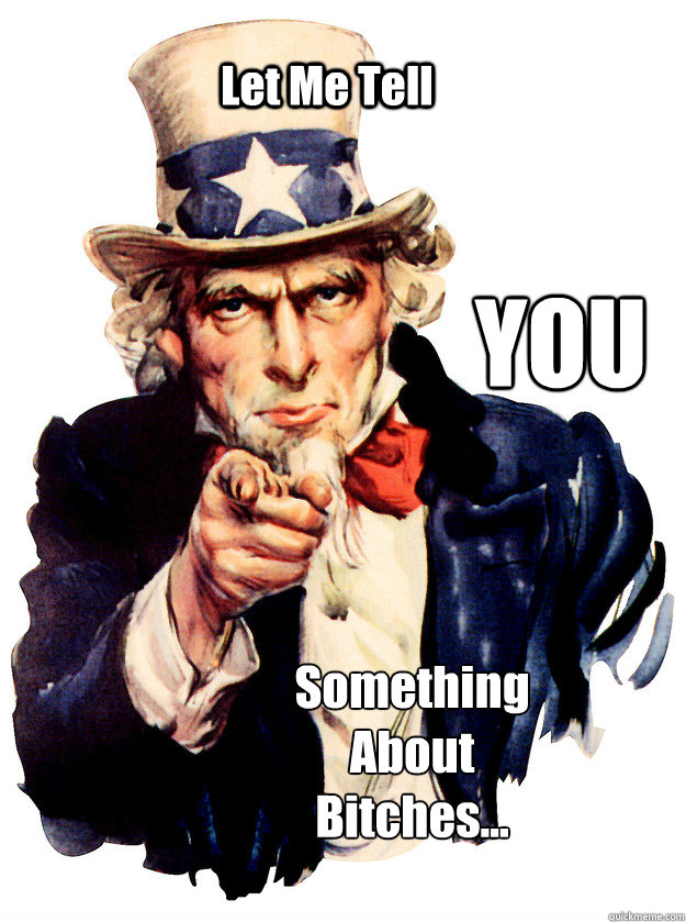 Let Me Tell  YOU Something About Bitches... - Let Me Tell  YOU Something About Bitches...  Uncle Sam